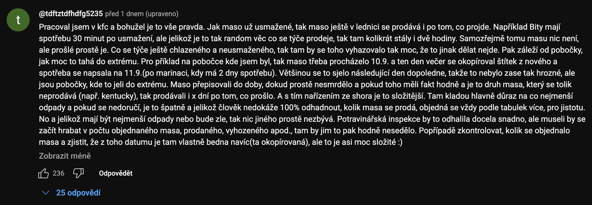 Pracoval jsem v kfc a bohuzel je to vse pravda. Jak maso uz usmazené, tak maso jesté v lednici se prodává i po tom, co projde.